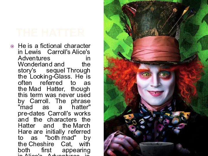 The hatter He is a fictional character in Lewis Carroll's Alice's