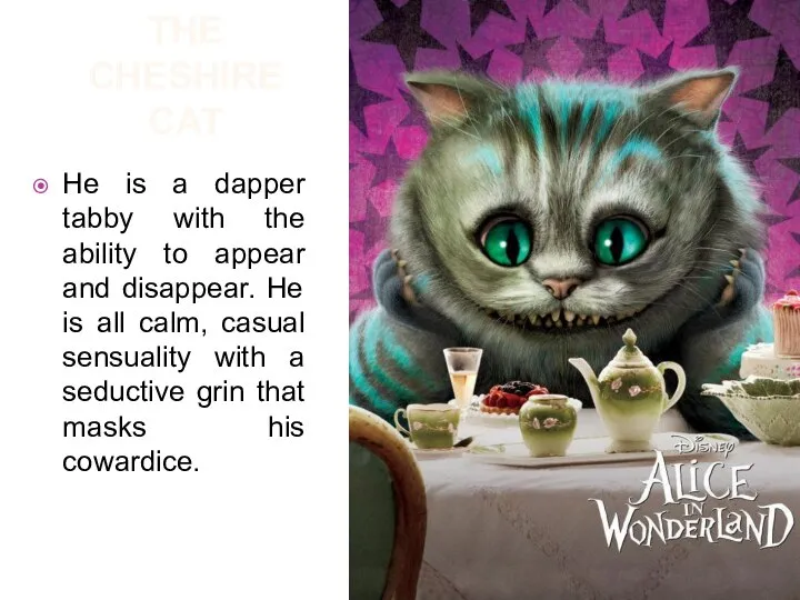 The Cheshire cat He is a dapper tabby with the ability