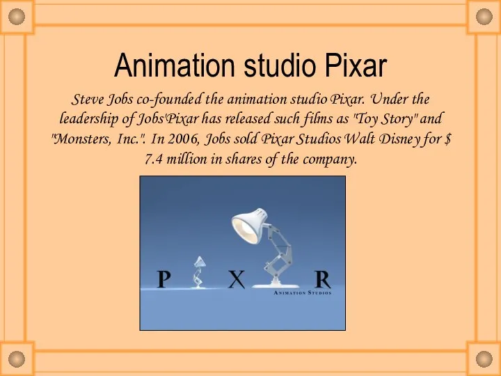 Animation studio Pixar Steve Jobs co-founded the animation studio Pixar. Under