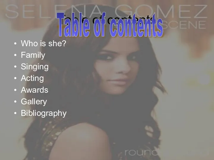 Table of contents Who is she? Family Singing Acting Awards Gallery Bibliography Table of contents