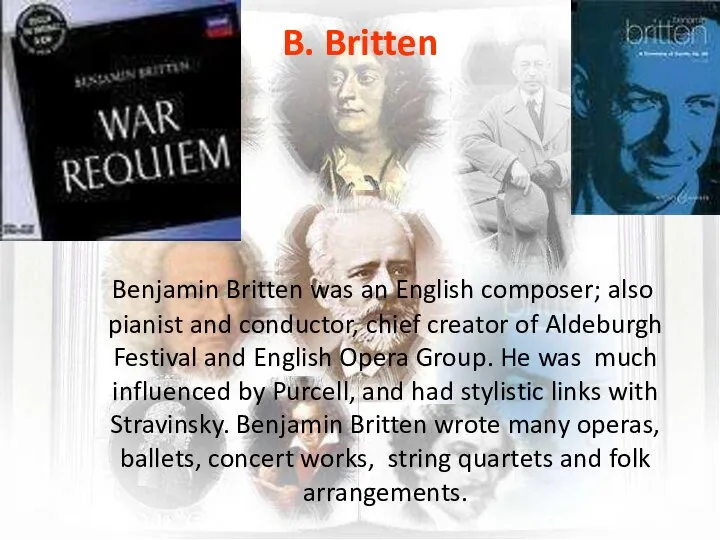 B. Britten Benjamin Britten was an English composer; also pianist and