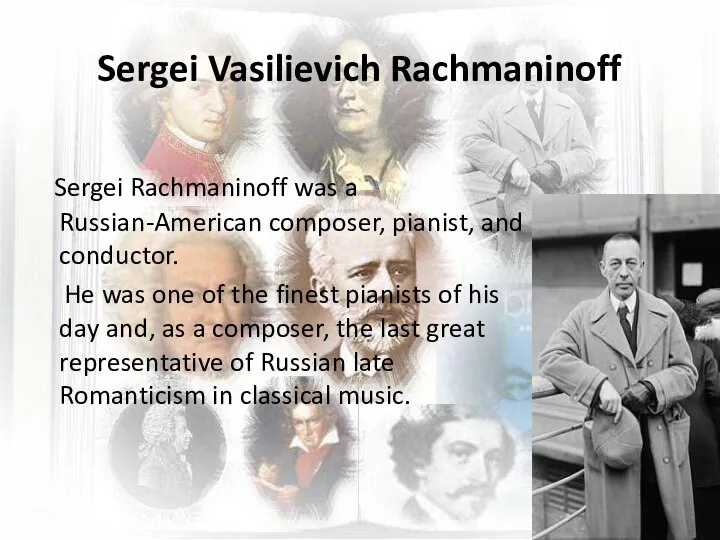 Sergei Vasilievich Rachmaninoff Sergei Rachmaninoff was a Russian-American composer, pianist, and