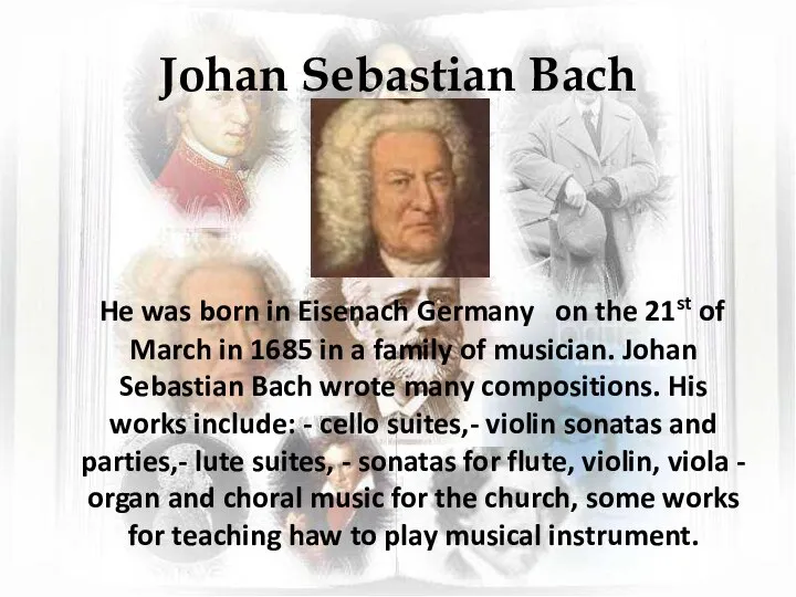 Johan Sebastian Bach He was born in Eisenach Germany on the