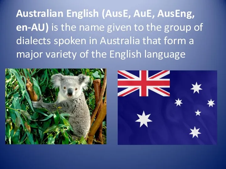 Australian English (AusE, AuE, AusEng, en-AU) is the name given to