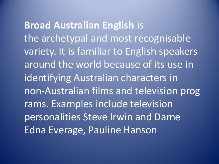 Broad Australian English is the archetypal and most recognisable variety. It