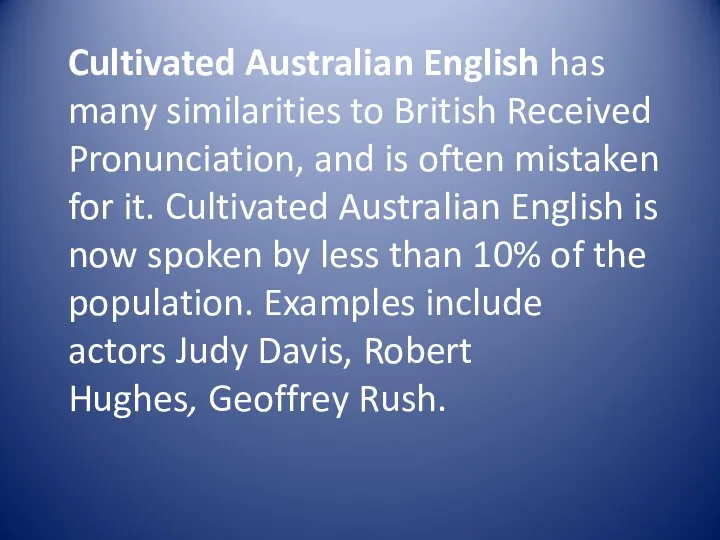 Cultivated Australian English has many similarities to British Received Pronunciation, and