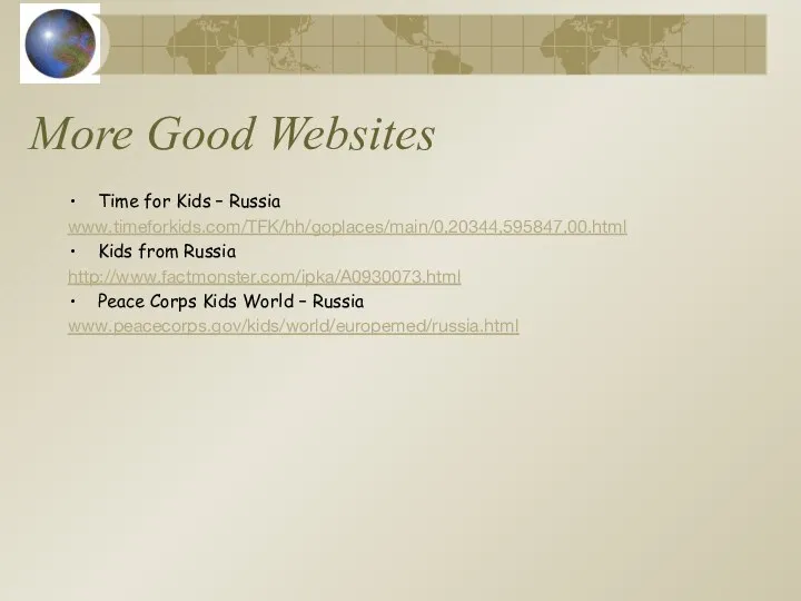 More Good Websites Time for Kids – Russia www.timeforkids.com/TFK/hh/goplaces/main/0,20344,595847,00.html Kids from