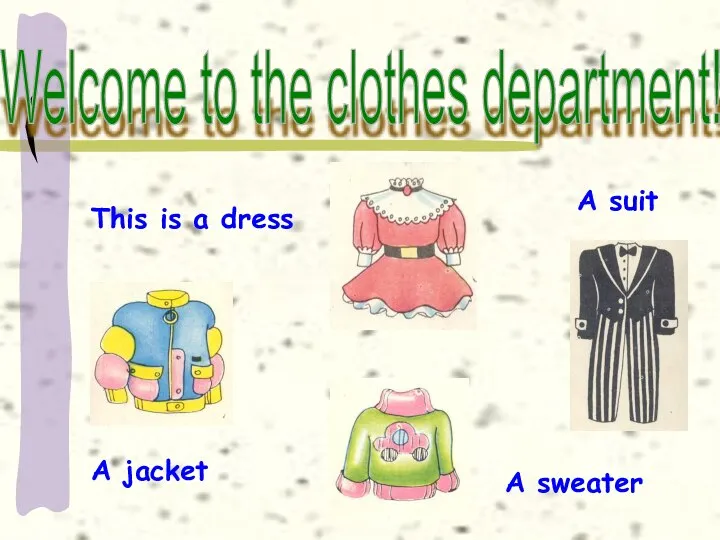 Welcome to the clothes department! This is a dress A jacket A suit A sweater