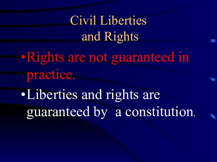 Civil Liberties and Rights Rights are not guaranteed in practice. Liberties