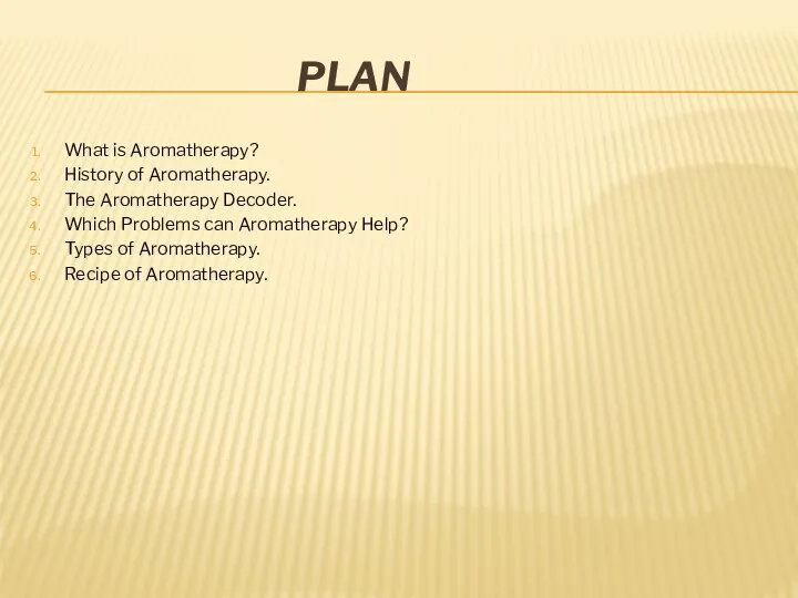 Plan What is Aromatherapy? History of Aromatherapy. The Aromatherapy Decoder. Which