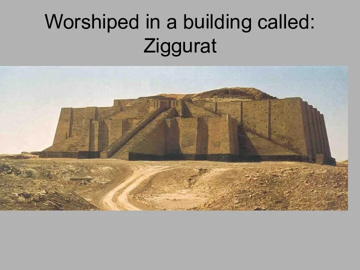 Worshiped in a building called: Ziggurat