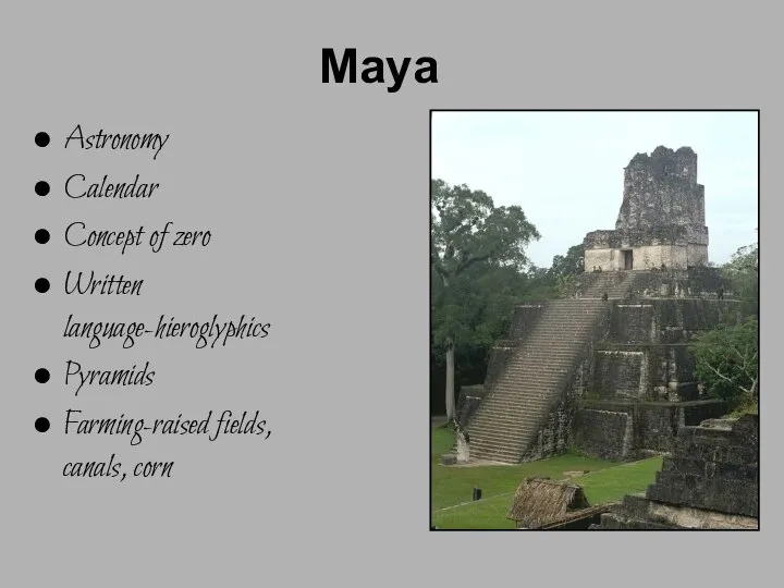 Maya Astronomy Calendar Concept of zero Written language-hieroglyphics Pyramids Farming-raised fields, canals, corn