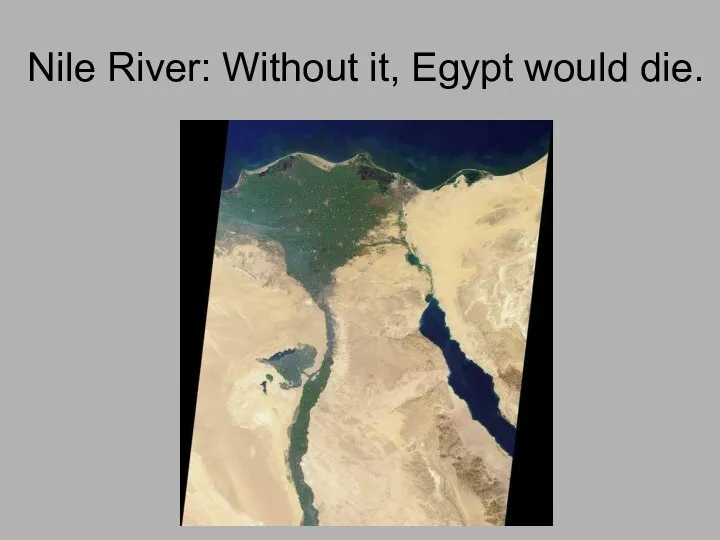Nile River: Without it, Egypt would die.