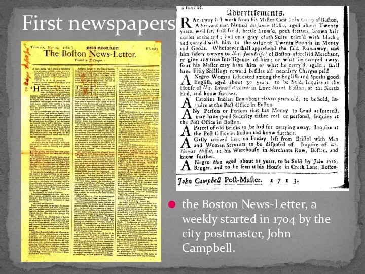 the Boston News-Letter, a weekly started in 1704 by the city postmaster, John Campbell. First newspapers