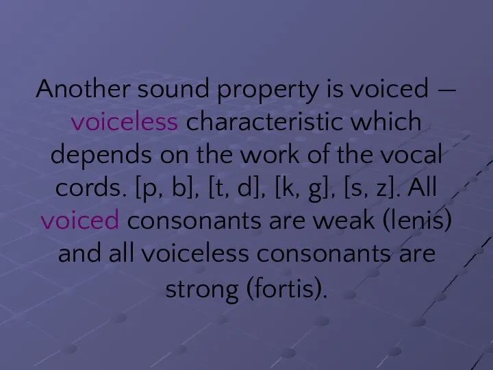 Another sound property is voiced — voiceless characteristic which depends on