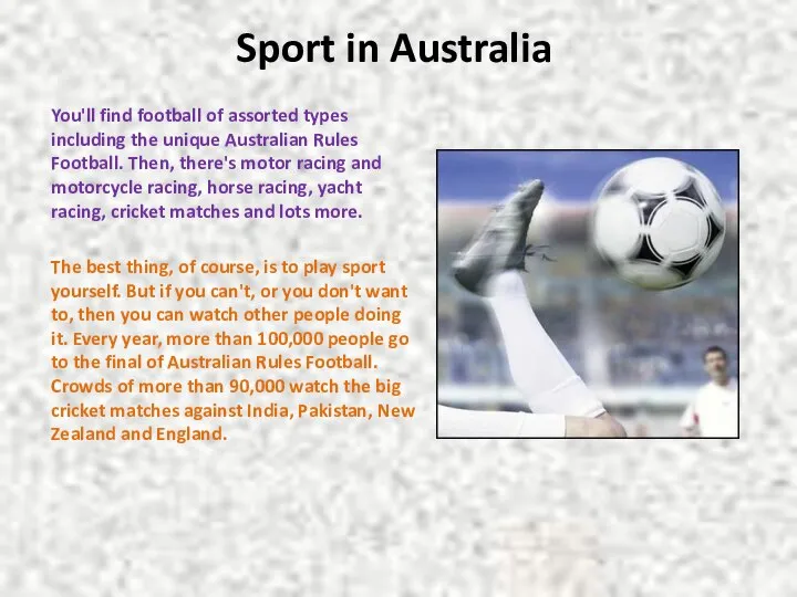 Sport in Australia You'll find football of assorted types including the