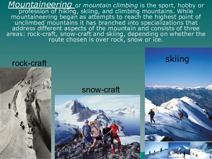 Mountaineering or mountain climbing is the sport, hobby or profession of