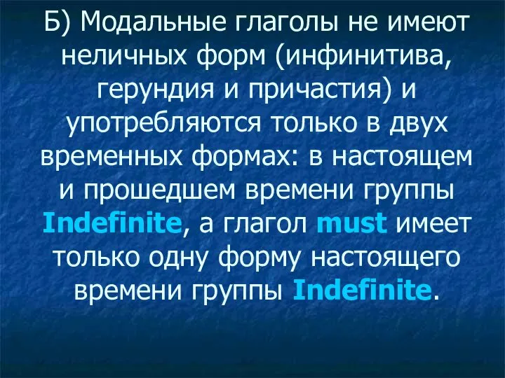 Б) Модальные глаголы не имеют неличных форм (инфинитива, герундия и причастия)