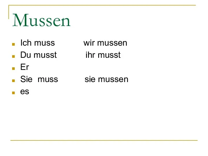 Mussen Ich muss wir mussen Du musst ihr musst Er Sie muss sie mussen es