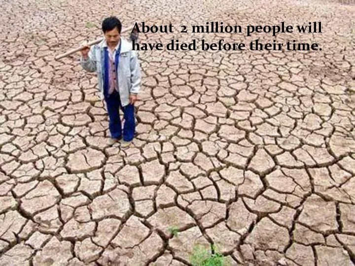 About 2 million people will have died before their time.