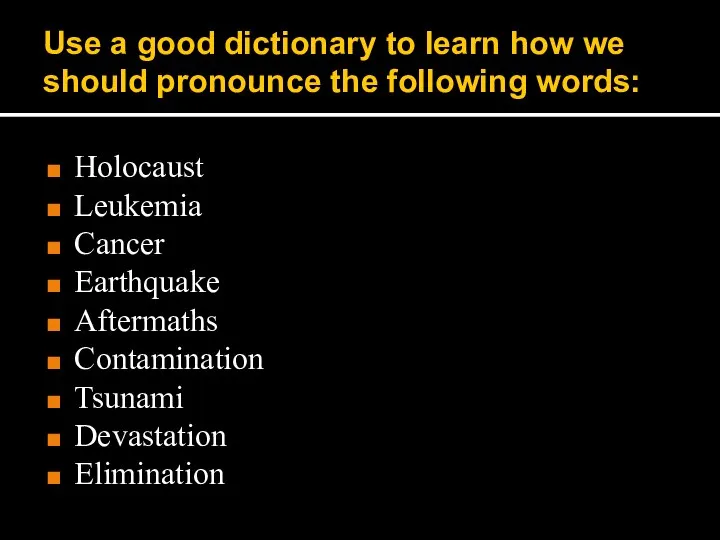 Use a good dictionary to learn how we should pronounce the