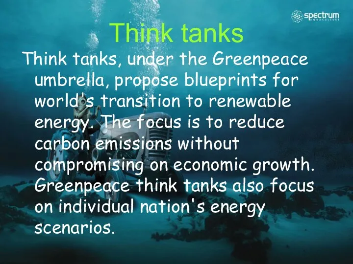 Think tanks Think tanks, under the Greenpeace umbrella, propose blueprints for