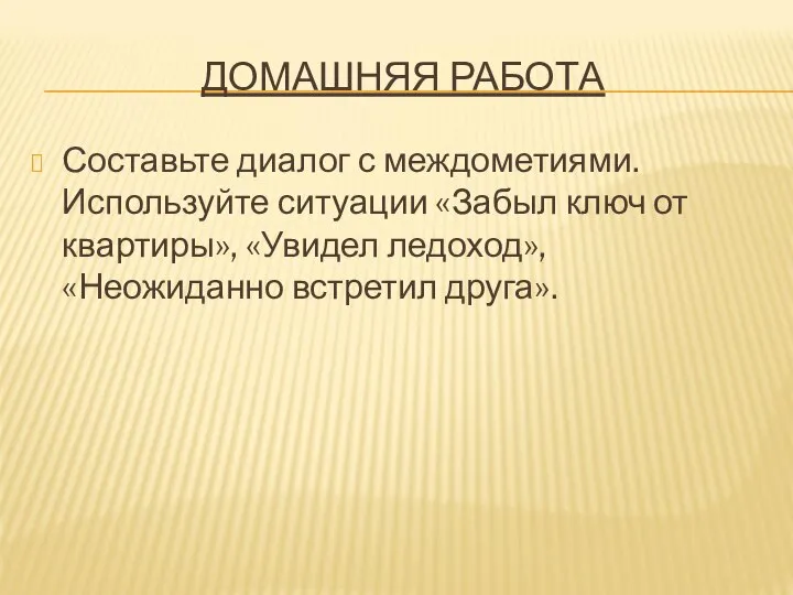 ДОМАШНЯЯ РАБОТА Составьте диалог с междометиями. Используйте ситуации «Забыл ключ от