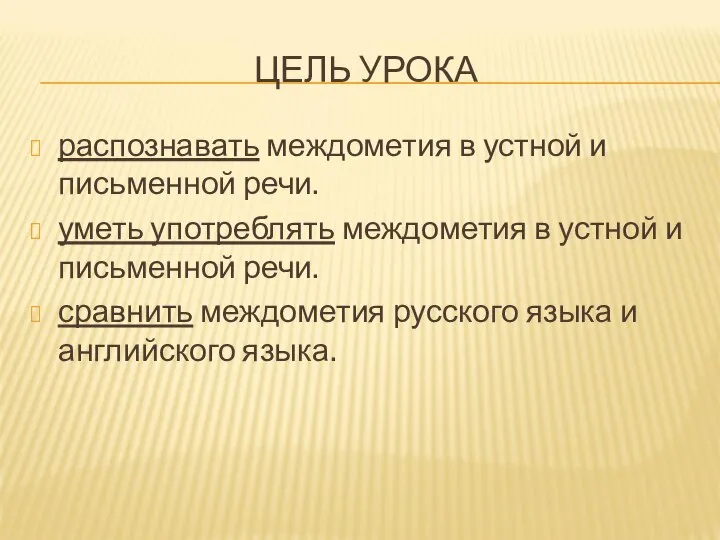 ЦЕЛЬ УРОКА распознавать междометия в устной и письменной речи. уметь употреблять