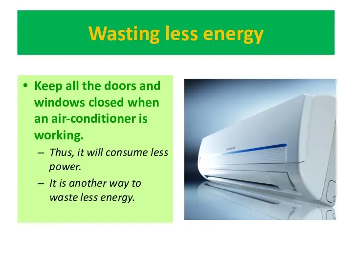 Wasting less energy Keep all the doors and windows closed when