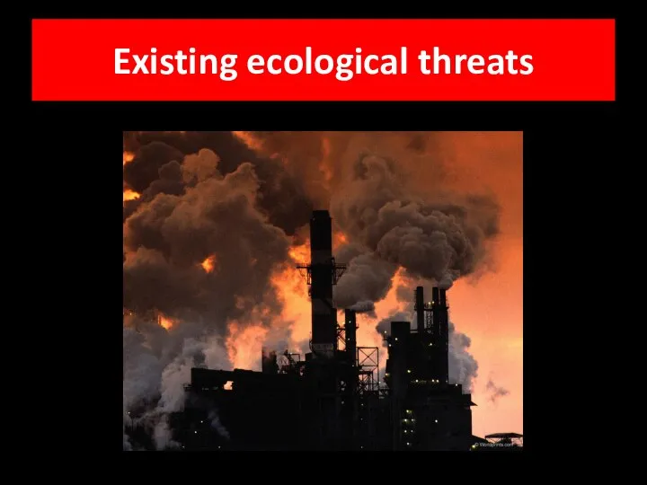 Existing ecological threats