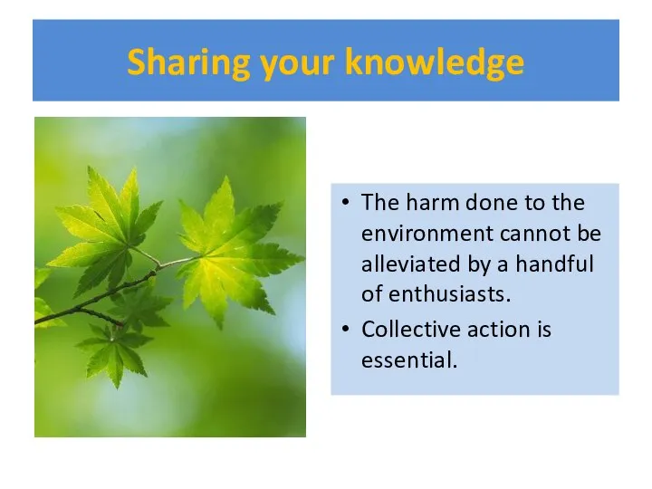 Sharing your knowledge The harm done to the environment cannot be
