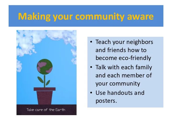 Making your community aware Teach your neighbors and friends how to