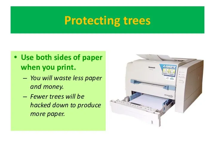 Protecting trees Use both sides of paper when you print. You