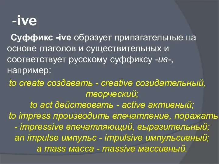 -ive Суффикс -ive образует прилагательные на основе глаголов и существительных и