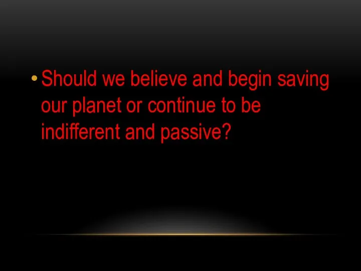 Should we believe and begin saving our planet or continue to be indifferent and passive?