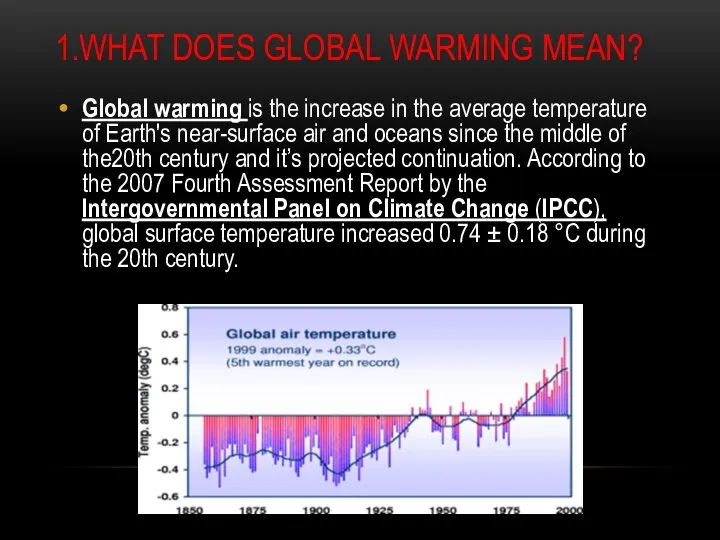 1.WHAT DOES GLOBAL WARMING MEAN? Global warming is the increase in