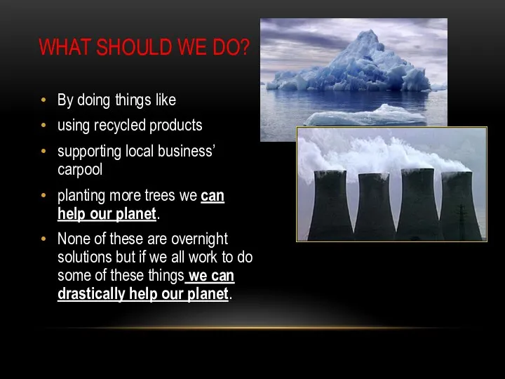 WHAT SHOULD WE DO? By doing things like using recycled products