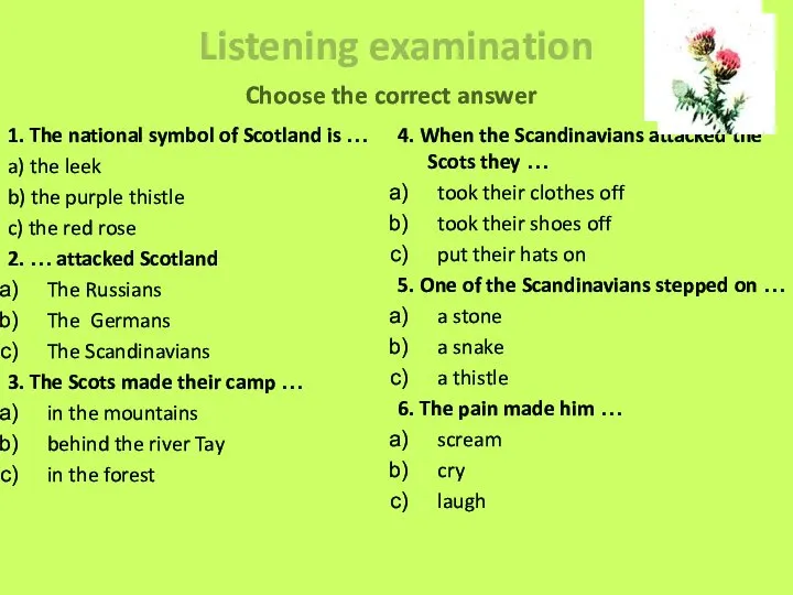 Listening examination 1. The national symbol of Scotland is … a)