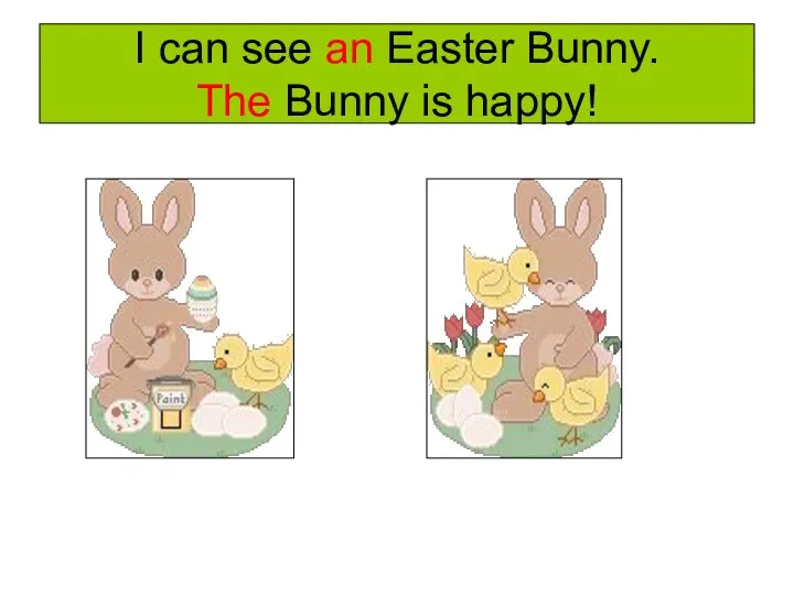 I can see an Easter Bunny. The Bunny is happy!