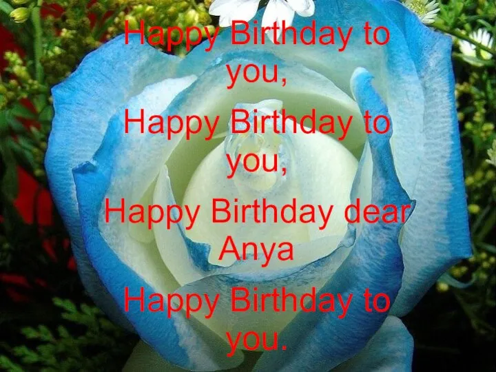 Happy Birthday to you, Happy Birthday to you, Happy Birthday dear Anya Happy Birthday to you.