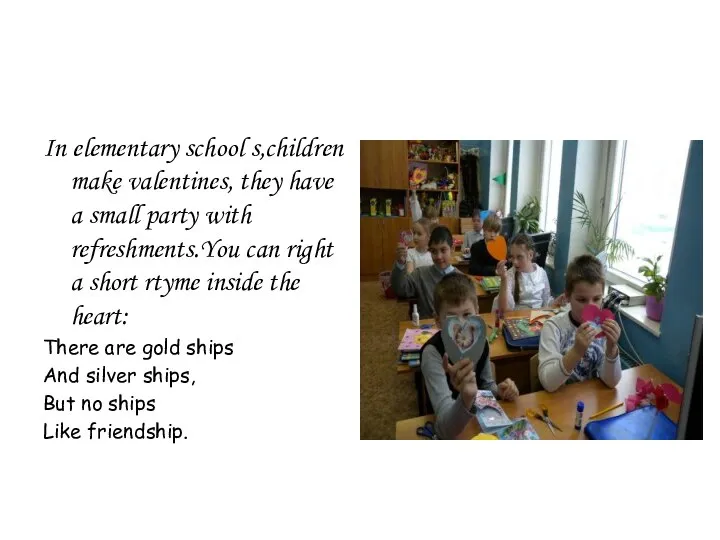 In elementary school s,children make valentines, they have a small party