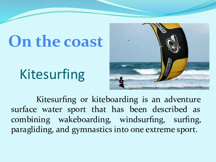 Kitesurfing Kitesurfing or kiteboarding is an adventure surface water sport that