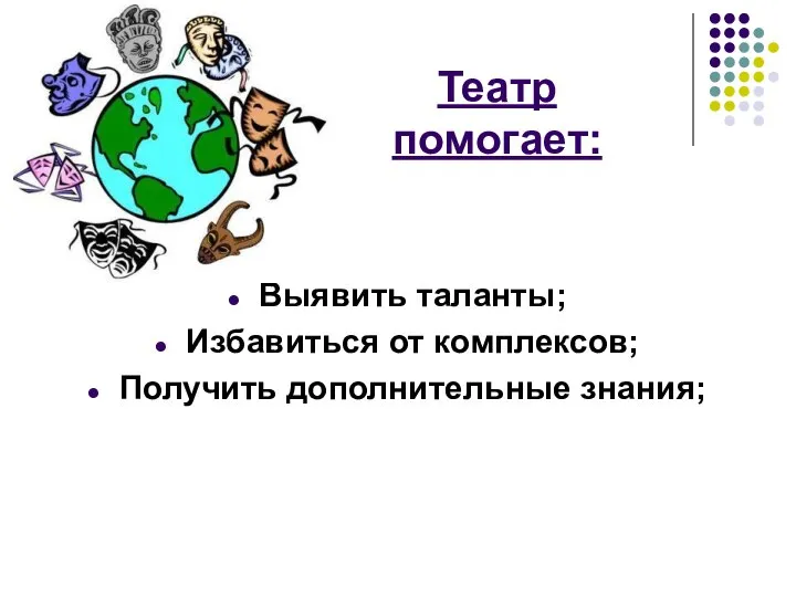 Театр помогает: Выявить таланты; Избавиться от комплексов; Получить дополнительные знания;