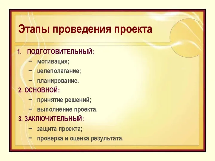 Этапы проведения проекта ПОДГОТОВИТЕЛЬНЫЙ: мотивация; целеполагание; планирование. 2. ОСНОВНОЙ: принятие решений;