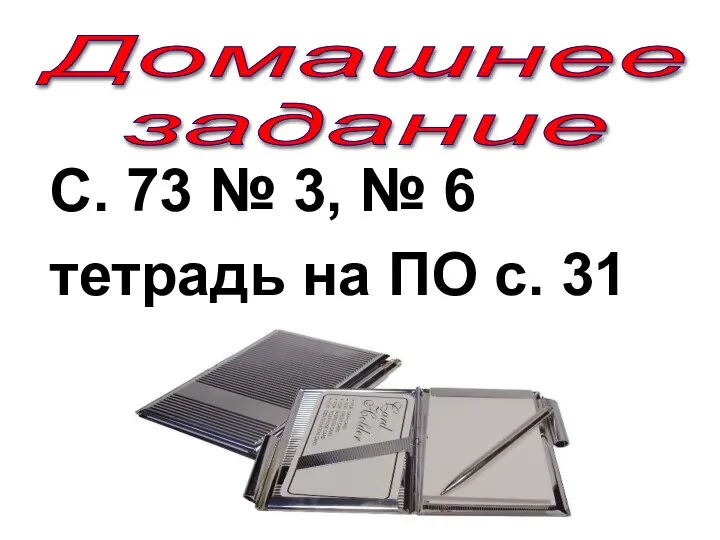 С. 73 № 3, № 6 тетрадь на ПО с. 31 Домашнее задание