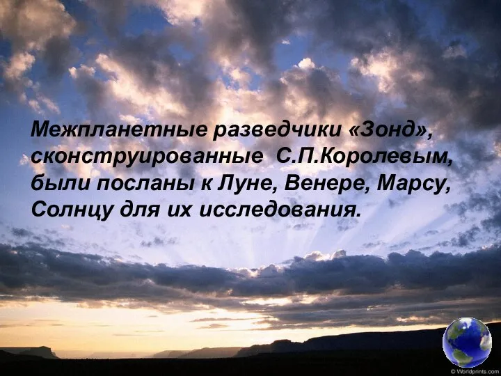 Межпланетные разведчики «Зонд», сконструированные С.П.Королевым, были посланы к Луне, Венере, Марсу, Солнцу для их исследования.