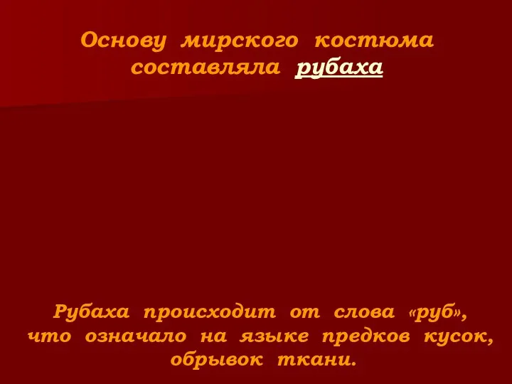 Основу мирского костюма составляла рубаха Рубаха происходит от слова «руб», что