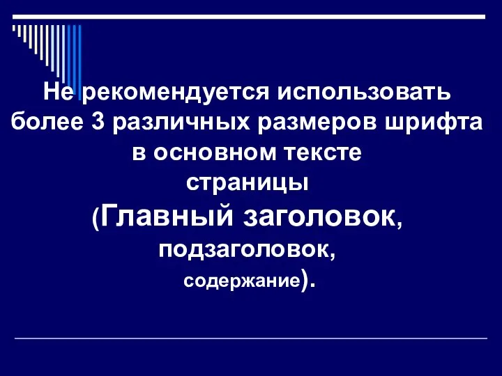 Не рекомендуется использовать более 3 различных размеров шрифта в основном тексте страницы (Главный заголовок, подзаголовок, содержание).