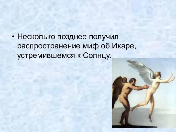 Несколько позднее получил распространение миф об Икаре, устремившемся к Солнцу.