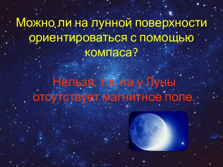 Можно ли на лунной поверхности ориентироваться с помощью компаса? Нельзя, т.к.